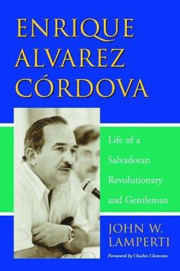 Enrique Alvarez Cordova Life of a Salvadoran Revolutionary and Gentleman  9780786424733 Front Cover