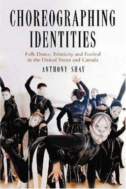 Choreographing Identities Folk Dance, Ethnicity and Festival in the United States and Canada  9780786426003 Front Cover