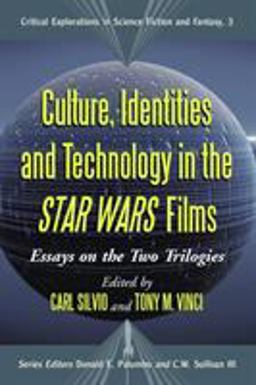 Culture, Identities and Technology in the Star Wars Films Essays on the Two Trilogies  9780786429103 Front Cover
