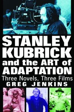 Stanley Kubrick and the Art of Adaptation Three Novels, Three Films  9780786430970 Front Cover