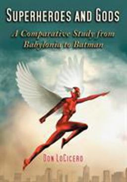 Superheroes and Gods A Comparative Study from Babylonia to Batman  9780786431847 Front Cover