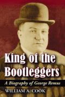 King of the Bootleggers A Biography of George Remus  9780786436521 Front Cover