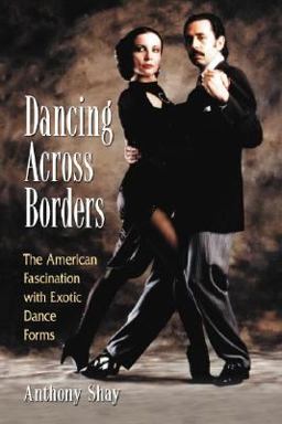 Dancing Across Borders The American Fascination with Exotic Dance Forms  9780786437849 Front Cover