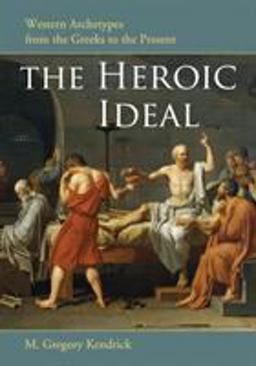 Heroic Ideal Western Archetypes from the Greeks to the Present  9780786437863 Front Cover