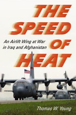 Speed of Heat An Airlift Wing at War in Iraq and Afghanistan  9780786437986 Front Cover