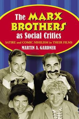 Marx Brothers As Social Critics Satire and Comic Nihilism in the Films  9780786439423 Front Cover