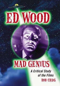 Ed Wood, Mad Genius A Critical Study of the Films  9780786439553 Front Cover