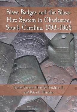 Slave Badges and the Slave-Hire System in Charleston, South Carolina, 1783-1865  9780786440900 Front Cover