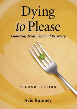 Dying to Please Anorexia, Treatment and Recovery 2nd 9780786443789 Front Cover