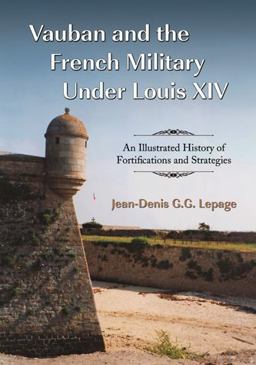 Vauban and the French Military under Louis XIV An Illustrated History of Fortifications and Strategies  9780786444014 Front Cover
