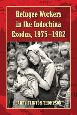 Refugee Workers in the Indochina Exodus, 1975-1982  9780786445295 Front Cover