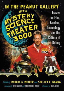 In the Peanut Gallery with Mystery Science Theater 3000 Essays on Film, Fandom, Technology and the Culture of Riffing  9780786445325 Front Cover