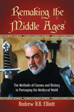 Remaking the Middle Ages The Methods of Cinema and History in Portraying the Medieval World  9780786446247 Front Cover