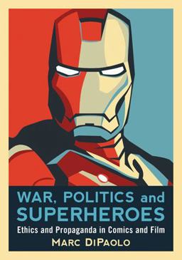 War, Politics and Superheroes Ethics and Propaganda in Comics and Film  9780786447183 Front Cover