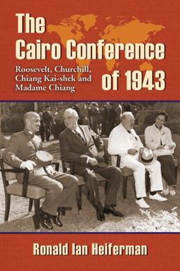 Cairo Conference Of 1943 Roosevelt, Churchill, Chiang Kai-Shek and Madame Chiang  9780786448043 Front Cover