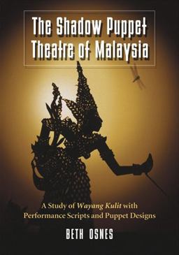 Shadow Puppet Theatre of Malaysia A Study of Wayang Kulit with Performance Scripts and Puppet Designs  9780786448388 Front Cover