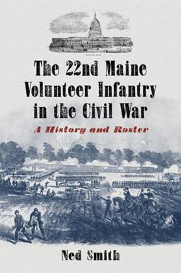 The 22nd Maine Volunteer Infantry in the Civil War The 22nd Maine Volunteer Infantry in the Civil War
