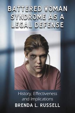 Battered Woman Syndrome As a Legal Defense History, Effectiveness and Implications  9780786458837 Front Cover