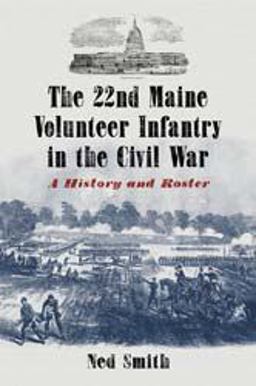 The 22nd Maine Volunteer Infantry in the Civil War The 22nd Maine Volunteer Infantry in the Civil War