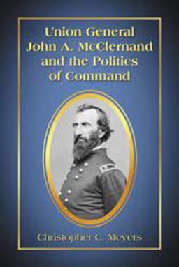 Union General John A. Mcclernand and the Politics of Command