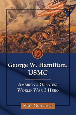 George W. Hamilton, USMC America's Greatest World War I Hero  9780786463213 Front Cover