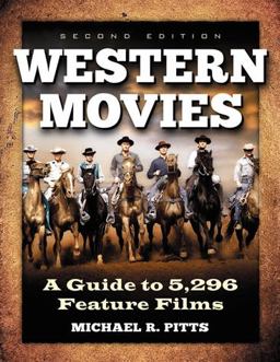 Western Movies A Guide to 5,296 Feature Films 2nd 9780786463725 Front Cover