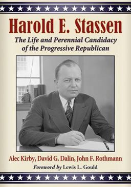 Harold E. Stassen The Life and Perennial Candidacy of the Progressive Republican  9780786465545 Front Cover