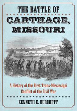 Battle of Carthage, Missouri A History of the First Trans-Mississippi Conflict of the Civil War  9780786469598 Front Cover