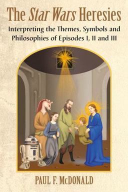 Star Wars Heresies Interpreting the Themes, Symbols and Philosophies of Episodes I, II and III  9780786471812 Front Cover