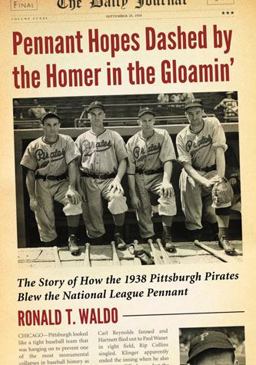 Pennant Hopes Dashed by the Homer in the Gloamin' The Story of How the 1938 Pittsburgh Pirates Blew the National League Pennant  9780786472024 Front Cover