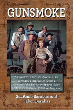 Gunsmoke A Complete History and Analysis of the Legendary Broadcast Series with a Comprehensive Episode-By-Episode Guide  9780786472215 Front Cover