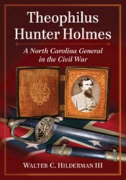 Theophilus Hunter Holmes A North Carolina General in the Civil War  9780786473106 Front Cover