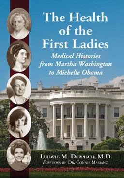 Health of the First Ladies Medical Histories from Martha Washington to Michelle Obama 1st 2015 9780786474363 Front Cover