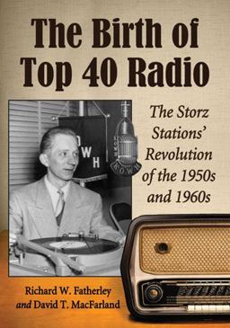 Birth of Top 40 Radio The Storz Stations' Revolution of the 1950s And 1960s 2013 9780786476305 Front Cover