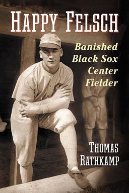 Happy Felsch Banished Black Sox Center Fielder  9780786494873 Front Cover