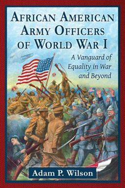 African American Army Officers of World War I A Vanguard of Equality in War and Beyond  9780786495122 Front Cover