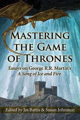 Mastering the Game of Thrones Essays on George R. R. Martin's a Song of Ice and Fire  9780786496310 Front Cover