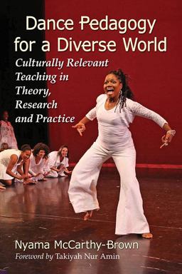 Dance Pedagogy for a Diverse World Culturally Relevant Teaching in Theory, Research and Practice  9780786497027 Front Cover