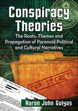 Conspiracy Theories The Roots, Themes and Propagation of Paranoid Political and Cultural Narratives  9780786497263 Front Cover