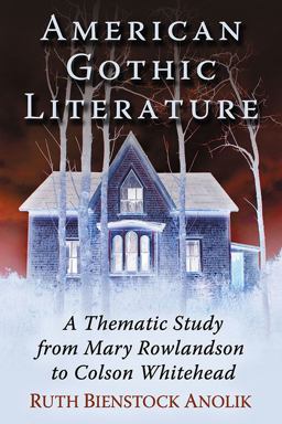American Gothic Literature A Thematic Study from Charles Brockden Brown to Colson Whitehead  9780786498512 Front Cover