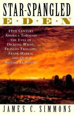 Star-Spangled Eden 19th Century America Through the Eyes of Dickens, Wilde, Francis Trollope, Frank Harris and Other British Travellers  9780786707348 Front Cover