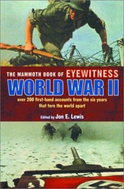 Mammoth Book of Eyewitness World War II Over 200 First-Hand Accounts from the Six Years That Tore the World Apart  9780786710713 Front Cover