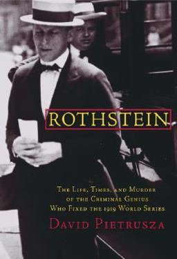 Rothstein The Life, Times, and Murder of the Criminal Genius Who Fixed the 1919 World Series  9780786712502 Front Cover