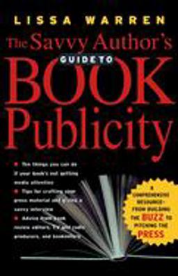Savvy Author's Guide to Book Publicity A Comprehensive Resource -- from Building the Buzz to Pitching the Press  9780786712755 Front Cover