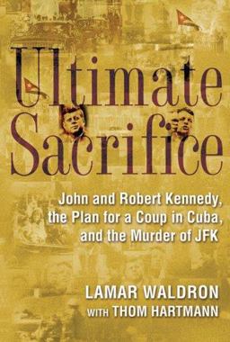 Ultimate Sacrifice John and Robert Kennedy, the Plan for a Coup in Cuba, and the Murder of JFK  9780786714414 Front Cover