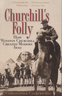 Churchill's Folly How Winston Churchill Created Modern Iraq  9780786715572 Front Cover
