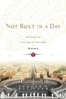 Not Built in a Day Exploring the Architecture of Rome  9780786717491 Front Cover
