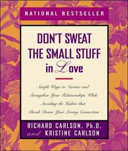 Don't Sweat the Small Stuff in Love Simple Ways to Nurture, and Strengthen Your Relationships While Avoiding the Habits That Break down Your Loving Connection  9780786865093 Front Cover