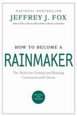 How to Become a Rainmaker The Rules for Getting and Keeping Customers and Clients  9780786865956 Front Cover