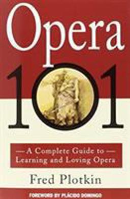 Opera 101 A Complete Guide to Learning and Loving Opera  9780786880256 Front Cover